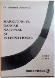 MARKETING-UL BANCAR NATIONAL SI INTERNATIONAL de EMANUEL ODOBESCU, EDITIA A II-A 1999 * PREZINTA SUBLINIERI