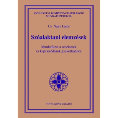 Sz&amp;oacute;alaktani elemz&amp;eacute;sek - Munkaf&amp;uuml;zet a sz&amp;oacute;elemek &amp;eacute;s kapcsol&amp;oacute;d&amp;aacute;suk gyakorl&amp;aacute;s&amp;aacute;hoz - Cs. Nagy Lajos foto