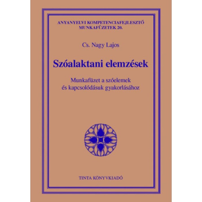 Sz&oacute;alaktani elemz&eacute;sek - Munkaf&uuml;zet a sz&oacute;elemek &eacute;s kapcsol&oacute;d&aacute;suk gyakorl&aacute;s&aacute;hoz - Cs. Nagy Lajos