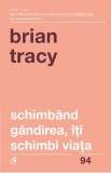 Schimband gandirea, iti schimbi viata - Brian Tracy