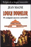 LOGICA DOGMELOR. O ENIGMA MEREU ACTUALA: CRESTINISM, IUDAISM, GNOSTICISM-JEAN MAGNE-275587