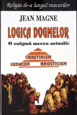 LOGICA DOGMELOR. O ENIGMA MEREU ACTUALA: CRESTINISM, IUDAISM, GNOSTICISM-JEAN MAGNE-275587