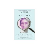 A Rome of One's Own: The Forgotten Women of the Roman Empire