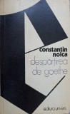 Despartirea de Goethe - Constantin Noica, Editura Univers 1976, Filosofie, Eseuri, Limba Romana, Coperta Brosata