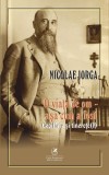 O viata de om - asa cum a fost: Copilarie si tinerete - Volumul 1 - Nicolae Iorga