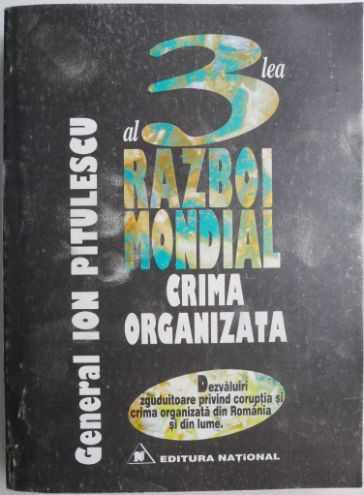 Al treilea razboi mondial. Dezvaluiri zguduitoare privind crima organizata din lume si din Romania &ndash; Ion Pitulescu