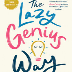 The Lazy Genius Way: Embrace What Matters, Ditch What Doesn't, and Get Stuff Done