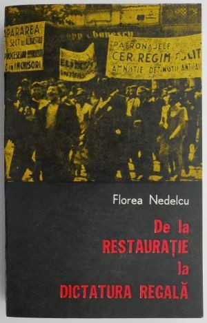De la restauratie la dictatura regala &ndash; Florea Nedelcu