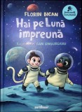 Hai pe Luna Impreuna - Florin Bican, Dan Ungureanu - Povestire, Literatura Copii, Coperta Cartonata, Arthur, 2021
