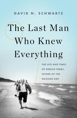 The Last Man Who Knew Everything: The Life and Times of Enrico Fermi, Father of the Nuclear Age foto
