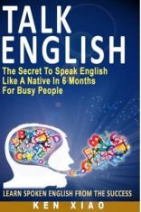 Talk English: The Secret to Speak English Like a Native in 6 Months for Busy People (Including 1 Lesson with Free Audio &amp; Video) (Sp