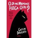 O să-mi măn&acirc;nce pisica ochii? Răspunsuri la &icirc;ntrebări mari și mici despre moarte - Caitlin Doughty Diann&eacute; Ruz
