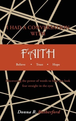 I HAD A CONVERSATION WITH FAITH Believe Trust Hope: Discovering the power of words to help you look fear straight in the eyes foto