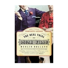 The Real Trial of Oscar Wilde: The First Uncensored Transcript of the Trial of Oscar Wilde Vs. John Douglas, Marquess of Queensberry, 1895