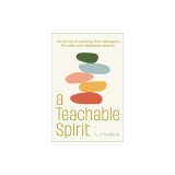 A Teachable Spirit: Recovering the Lost Art of Learning from Anyone and Everyone