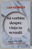 SA VORBIM DESPRE VIATA TA SEXUALA , DEZBRACA - TE DE INHIBITII SI INVATA SA - TI REPARI INTIMITATEA de IAN KERNER , 2023