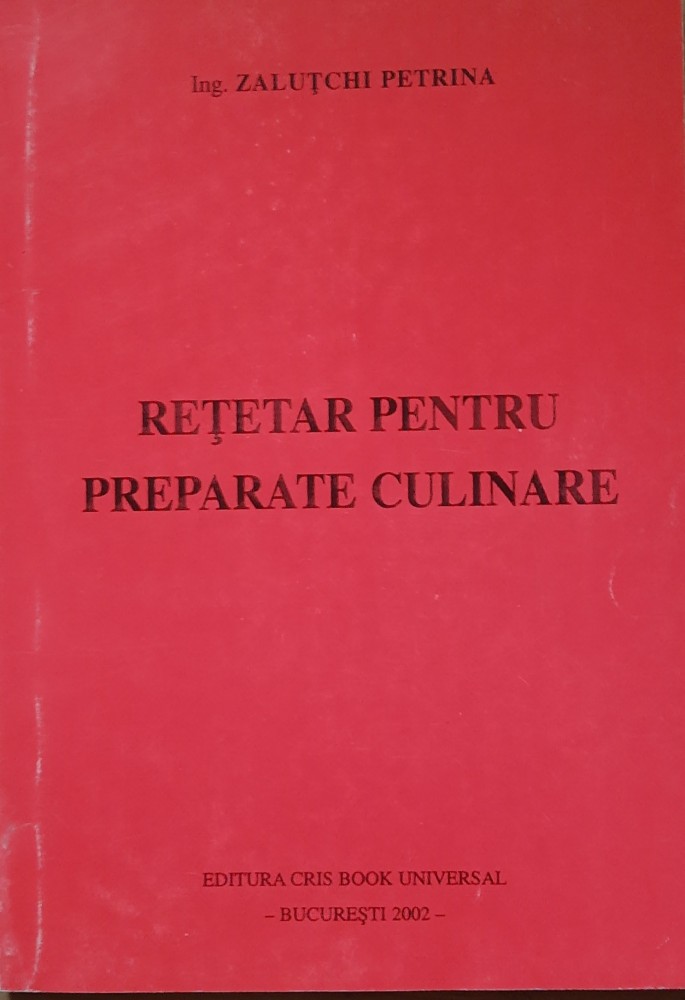 RETETAR PENTRU PREPARATE CULINARE - ZALUTCHI PETRINA, 2002 | arhiva ...