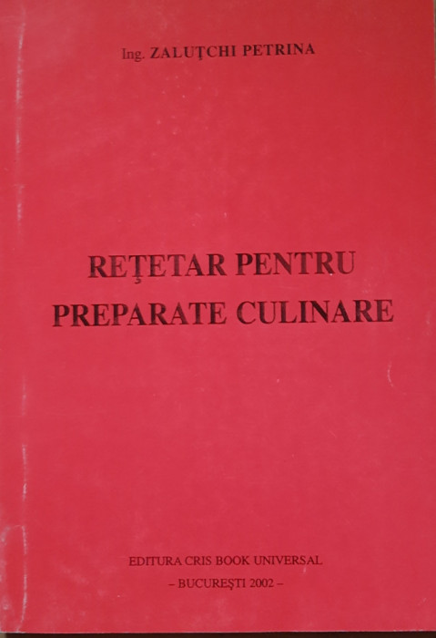 RETETAR PENTRU PREPARATE CULINARE - ZALUTCHI PETRINA, 2002