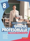 Ghidul profesorului. Elemente-cheie și strategii. Limba și literatura rom&acirc;nă. Clasa a VIII-a - Paperback brosat - Paralela 45 educațional