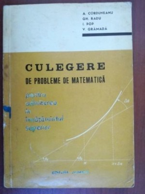 Culegere de probleme de matematica pentru admiterea in invatamantul superior- Gh. Radu, A. Corduneanu foto