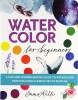 Watercolor for Beginners: A Fun and Comprehensive Guide to Watercolor Painting Using a Simple Set of Supplies