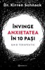 Invinge Anxietatea in 10 Pasi - Kirren Schnack, Editura Bookzone. Dezvoltare personala, gestionarea emotiilor, atacuri de panica