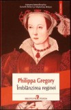 IMBLANZIREA REGINEI-PHILIPPA GREGORY-359152