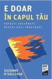 Cumpara ieftin E doar in capul tau. Povesti adevarate despre boli imaginare/Suzanne O&#039;Sullivan