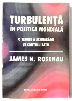 TURBULENTA IN POLITICA MONDIALA , O TEORIE A SCHIMBARII SI CONTINUITATII de JAMES N. ROSENAU , 1994 foto