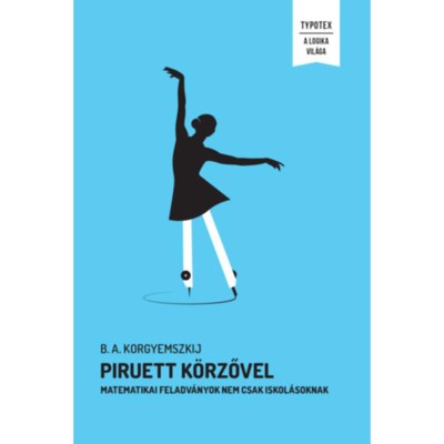 Piruett k&amp;ouml;rzővel - Matematikai feladv&amp;aacute;nyok nem csak iskol&amp;aacute;soknak - B. A. Korgyemszkij foto