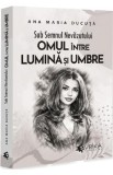 Sub semnul nevazutului: Omul intre lumina si umbre - Ana Maria Ducuta