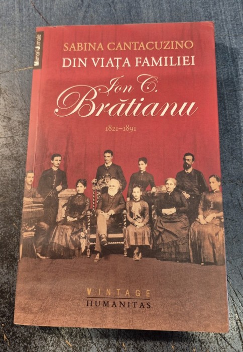 Din viata familiei Ion C. Bratianu 1812 - 1891 Sabina Cantacuzino