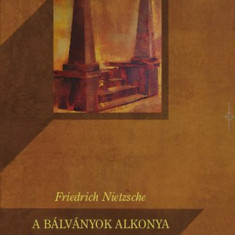 A Bálványok alkonya - Avagy miként filozofálunk a kalapáccsal - Friedrich Nietzsche