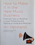 How to Make It in the New Music Business. Practical Tips on Building a Loyal Following and Making a Living as a Musician - Ari Herstand
