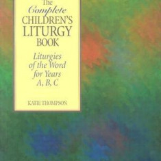 The Complete Children's Liturgy Book: Liturgies of the Word for Years A, B, C