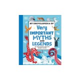 My Encyclopedia of Very Important Myths and Legends: For Little Learners Who Love Fantastic Stories