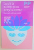 EXERCITII DE MEDITATIE PENTRU DEPASIREA DEPRESIEI . ELIBERAREA DE NEFERICIREA CRONICA de MARK WILLIAMS , JOHN TEASDALE , ZINDEL SEGAL , JON KABAT ZINN