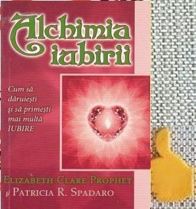 Alchimia iubirii Cum sa daruiesti si sa primesti mai multa iubire Elizabeth Clare Prophet, Patricia R. Spadaro