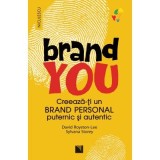 Brand you. Creeaza-ti un brand personal puternic si autentic - David Royston-Lee, Sylvana Storey