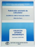 FABRICATIA ASISTATA DE CALCULATOR , SolidWorks CAM and FABRICATIE ADITIVA - NOTE DE CURS de VLAD ANDREI CIUBOTARIU , 2020