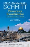 Provocarea Ierusalimului. O calatorie in Tara Sfanta - Eric-Emmanuel Schmitt
