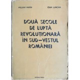 Doua secole de lupta revolutionara in sud-vestul Romaniei &ndash; William Marin, Ioan Luncan