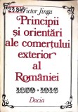 PRINCIPII SI ORIENTARI ALE COMERTULUI EXTERIOR AL ROMANIEI 1859-1916-VOCTOR JINGA-350779