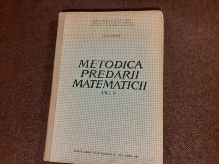 Petre Murariu - Metodica predarii matematicii. Anul IV
