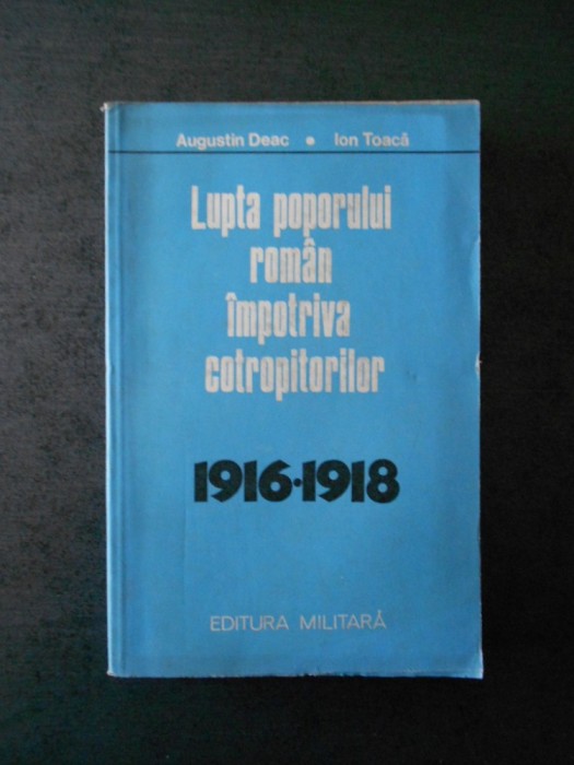 AUGUSTIN DEAC - LUPTA POPORULUI ROMAN IMPOTRIVA COTROPITORILOR 1916-1918