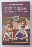 DESTIN REGAL SI INTREGIREA ROMANIEI de CRISTIAN MOSNEANU ,2024