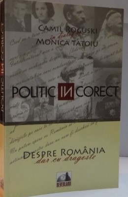 POLITIC (IN) CORECT. DESPRE ROMANIA DAR CU DRAGOSTE - CAMIL ROGUSKI IN DIALOG CU MONICA TATOIU foto