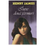 Henry James - Intre doua tarmuri - 130397