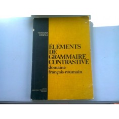ELEMENTS DE GRAMMAIRE CONTRASTIVE. DOMAIN FRANCAIS ROUMAIN - TEODORA CRISTEA