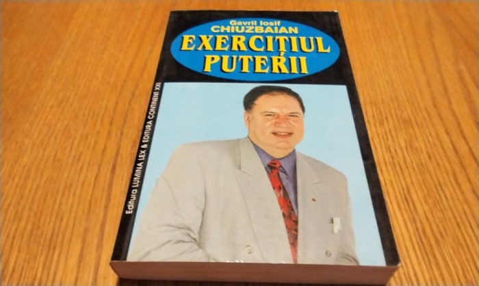 EXERCITIUL PUTERII - Gavril Iosif Chiuzbaian - 2000, 380 p.